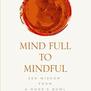 Mind Full to Mindful: Zen Wisdom From a Monks Bowl