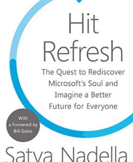 Hit Refresh: The Quest to Rediscover Microsoft?s Soul and Imagine a Better Future for Everyone