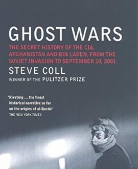 Ghost Wars: The Secret History of the CIA, Afghanistan and Bin Laden, from the Soviet Invasion to September 10,2001