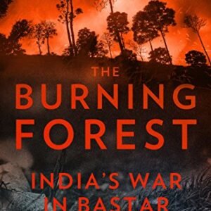 The Burning Forest: Indias War in Bastar