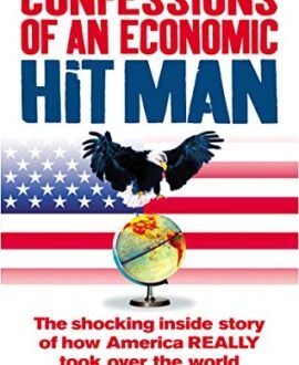 Confessions of an Economic Hit Man: The shocking story of how America really took over the world