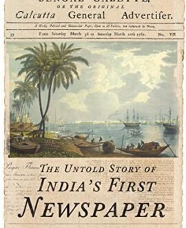 Hickys Bengal Gazette: The Untold Story of Indias First Newspaper