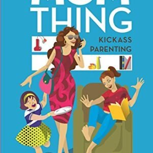It’S A Mom Thing: Kickass Parenting