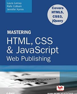 Mastering HTML, CSS & Javascript Web Publishing