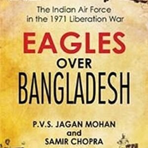Eagles Over Bangladesh: The Indian Air Force in the 1971 Liberation War