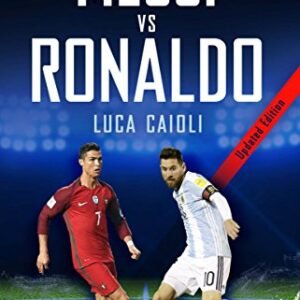 Messi vs Ronaldo 2018: The Greatest Rivalry (Luca Caioli)