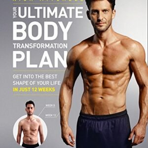 Your Ultimate Body Transformation Plan: Get into the best shape of your life – in just 12 weeks