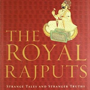 The Royal Rajputs: Strange Tales and Stranger Truths