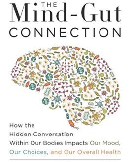 The Mind-Gut Connection: How the Hidden Conversation Within Our Bodies Impacts Our Mood, Our Choices and Our Overall Health