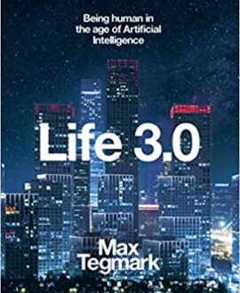 Life 3.0: Being Human in the Age of Artificial Intelligence