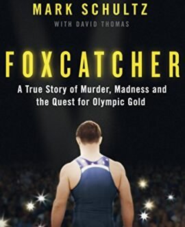 Foxcatcher : A True Story of Murder, Madness and the Quest for Olympic Gold